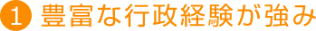 1．豊富な行政経験が強み
